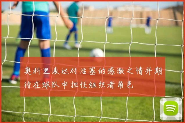 奥科里表达对活塞的感激之情并期待在球队中担任组织者角色